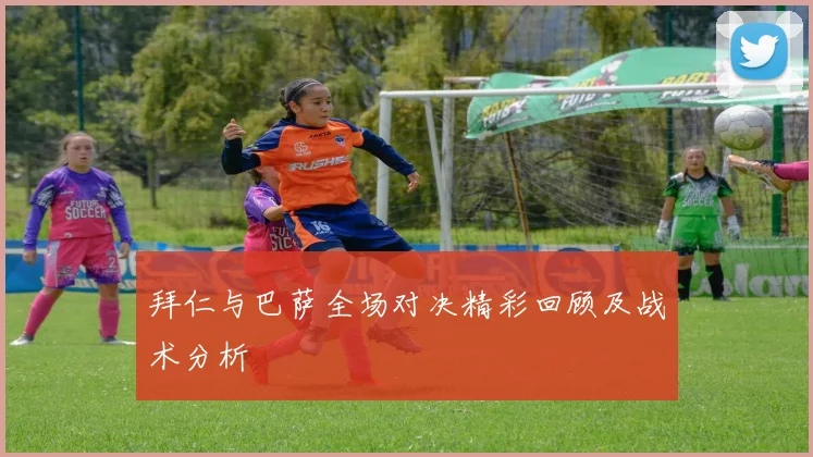 拜仁与巴萨全场对决精彩回顾及战术分析