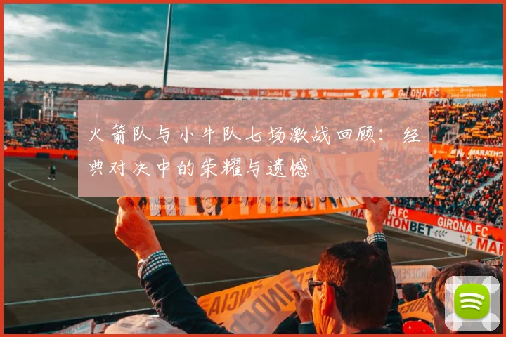 火箭队与小牛队七场激战回顾：经典对决中的荣耀与遗憾